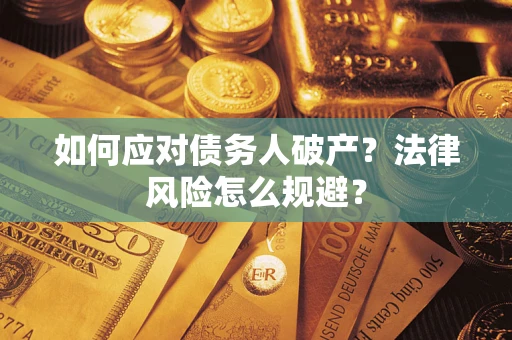 武汉如何应对债务人破产？法律风险怎么规避？