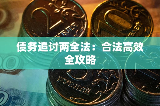 武汉债务追讨两全法：合法高效全攻略