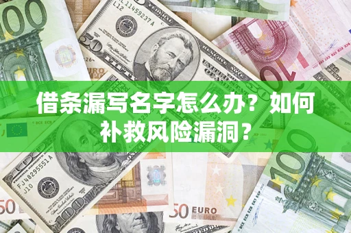 武汉借条漏写名字怎么办？如何补救风险漏洞？