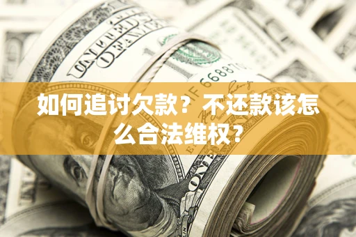 武汉如何追讨欠款？不还款该怎么合法维权？