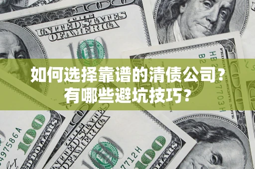 武汉如何选择靠谱的清债公司？有哪些避坑技巧？