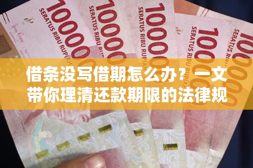 武汉借条没写借期怎么办？一文带你理清还款期限的法律规则