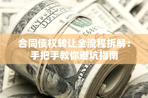 武汉合同债权转让全流程拆解：手把手教你避坑指南