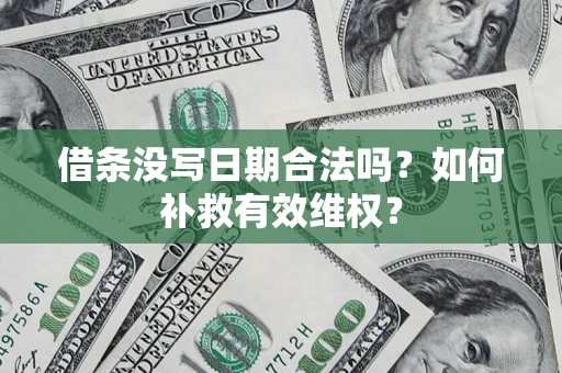 武汉借条没写日期合法吗？如何补救有效维权？