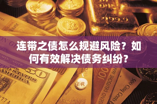 武汉连带之债怎么规避风险？如何有效解决债务纠纷？