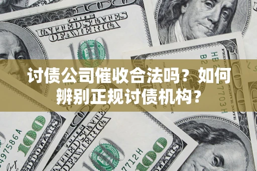 武汉讨债公司催收合法吗？如何辨别正规讨债机构？