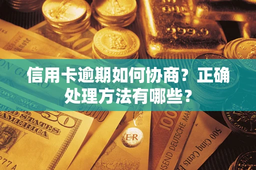 武汉信用卡逾期如何协商？正确处理方法有哪些？