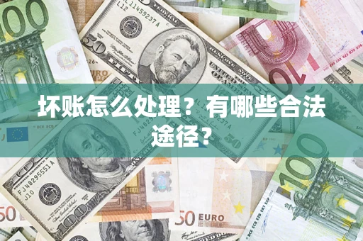 武汉坏账怎么处理？有哪些合法途径？