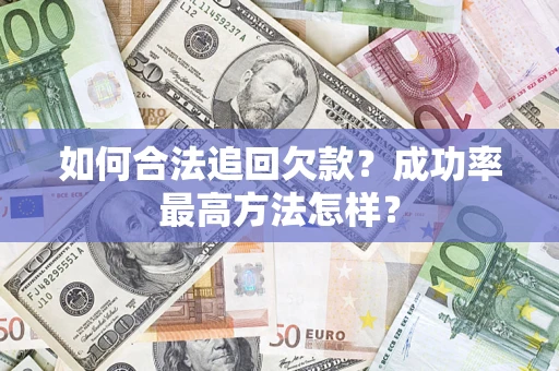 武汉如何合法追回欠款？成功率最高方法怎样？