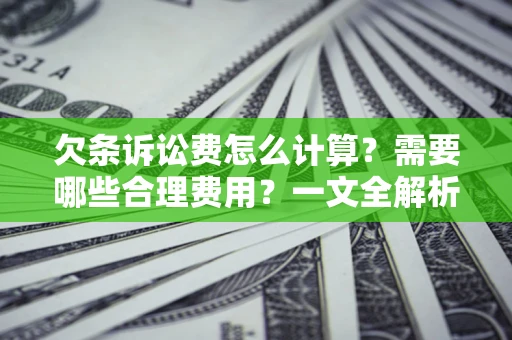 武汉欠条诉讼费怎么计算？需要哪些合理费用？一文全解析