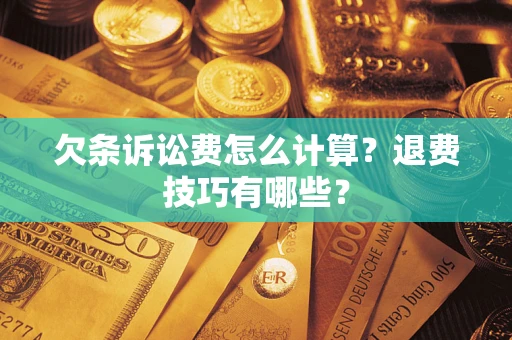 武汉欠条诉讼费怎么计算？退费技巧有哪些？