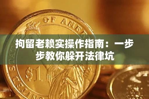武汉拘留老赖实操作指南：一步步教你躲开法律坑