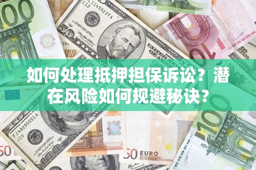 武汉如何处理抵押担保诉讼？潜在风险如何规避秘诀？