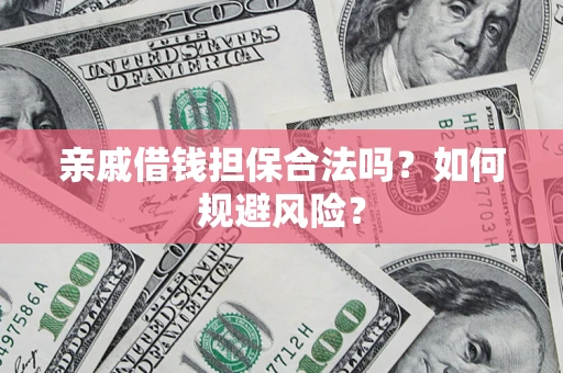 武汉亲戚借钱担保合法吗？如何规避风险？