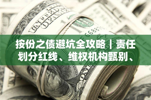 武汉按份之债避坑全攻略｜责任划分红线、维权机构甄别、纠纷处理全流程拆解