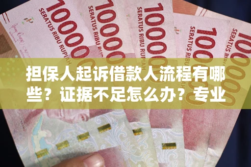 武汉担保人起诉借款人流程有哪些？证据不足怎么办？专业律师解答