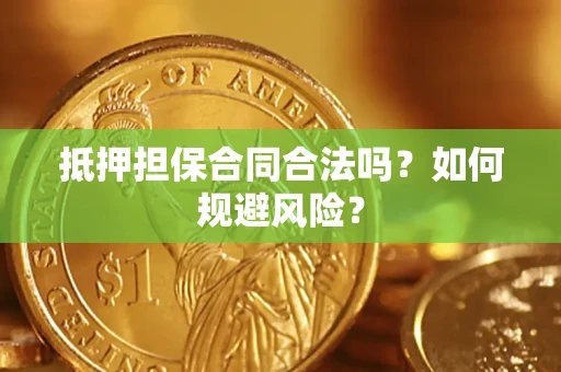 武汉抵押担保合同合法吗？如何规避风险？