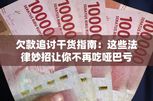 武汉欠款追讨干货指南：这些法律妙招让你不再吃哑巴亏