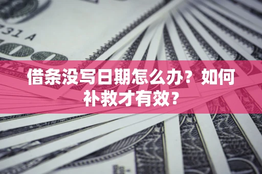 武汉借条没写日期怎么办？如何补救才有效？