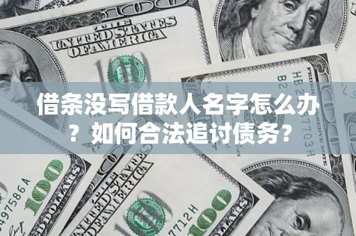 武汉借条没写借款人名字怎么办？如何合法追讨债务？