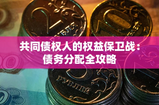武汉共同债权人的权益保卫战：债务分配全攻略