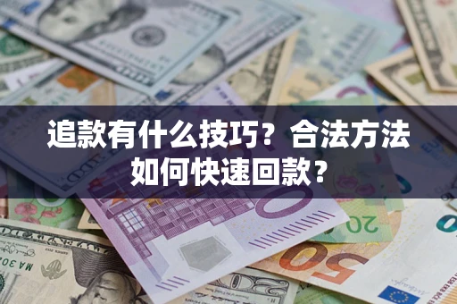 武汉追款有什么技巧？合法方法如何快速回款？