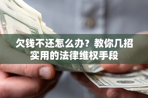 武汉欠钱不还怎么办？教你几招实用的法律维权手段