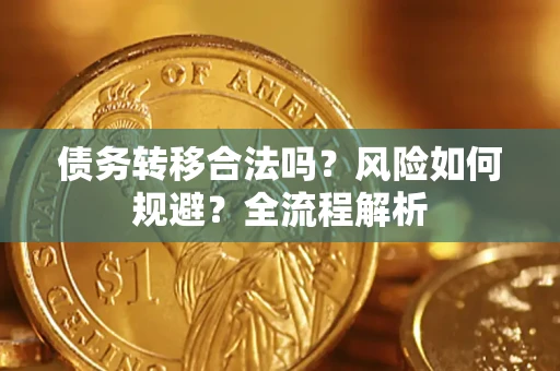 武汉债务转移合法吗？风险如何规避？全流程解析