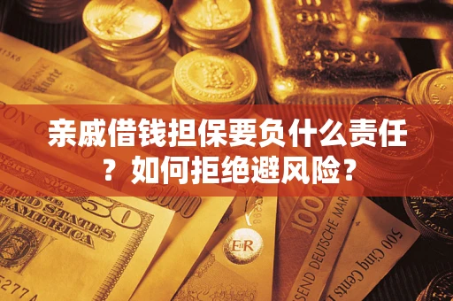 武汉亲戚借钱担保要负什么责任？如何拒绝避风险？