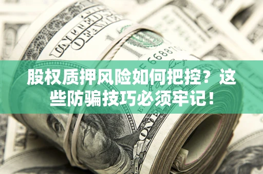 武汉股权质押风险如何把控？这些防骗技巧必须牢记！