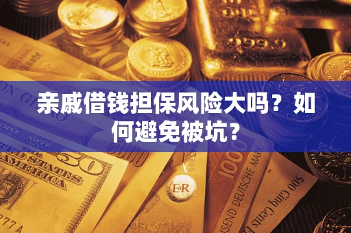 武汉亲戚借钱担保风险大吗？如何避免被坑？