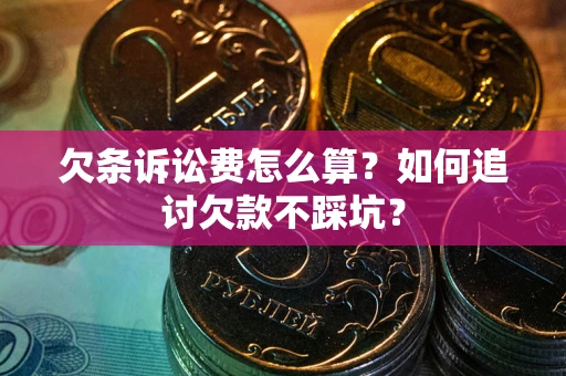 武汉欠条诉讼费怎么算？如何追讨欠款不踩坑？