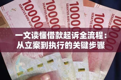 武汉一文读懂借款起诉全流程：从立案到执行的关键步骤