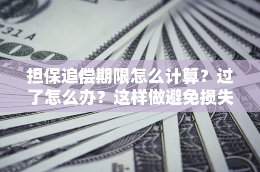 武汉担保追偿期限怎么计算？过了怎么办？这样做避免损失！