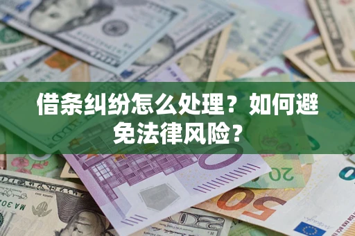 武汉借条纠纷怎么处理？如何避免法律风险？