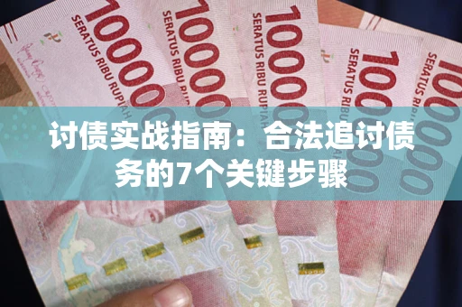 武汉讨债实战指南：合法追讨债务的7个关键步骤