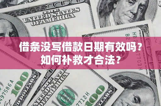 武汉借条没写借款日期有效吗？如何补救才合法？