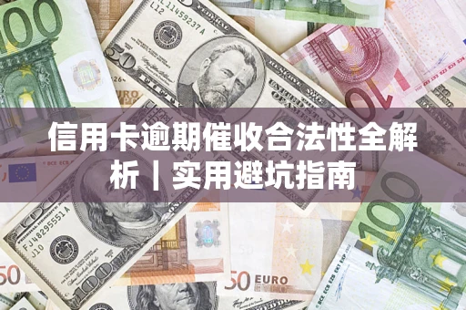 武汉信用卡逾期催收合法性全解析｜实用避坑指南
